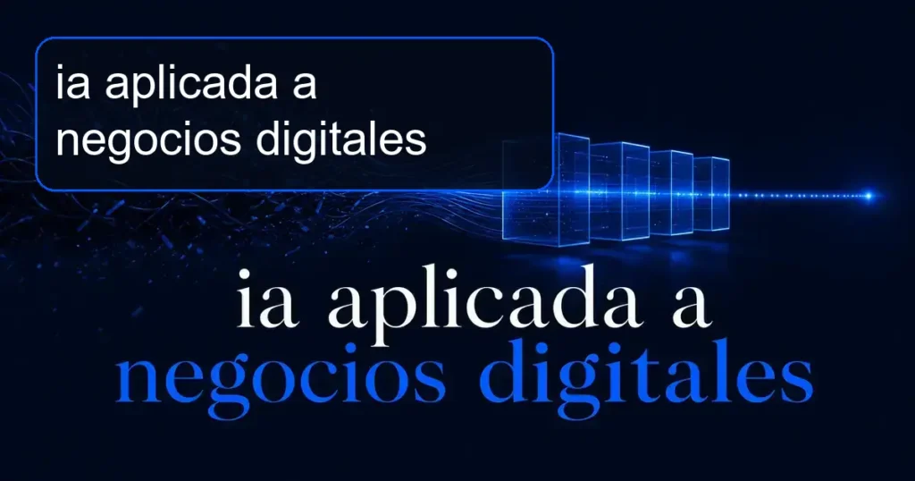 Imagen destacada para ia aplicada a negocios digitales: Estrategia digital para negocios digitales: cómo aplicar IA con criterio y sin crear más caos