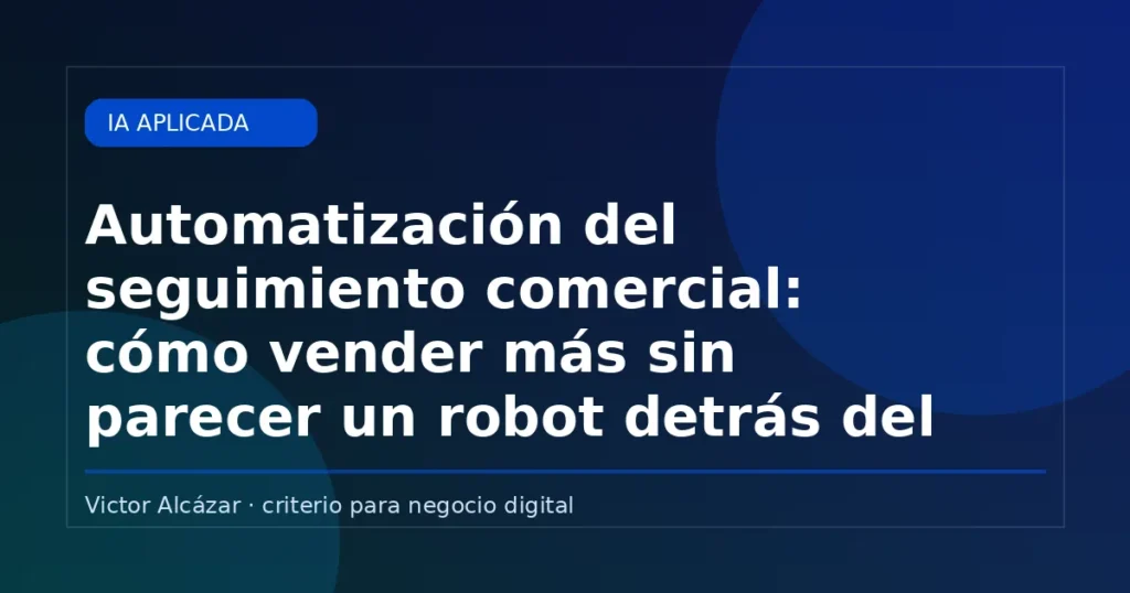 Imagen destacada: Automatización del seguimiento comercial: cómo vender más sin parecer un robot detrás del CRM