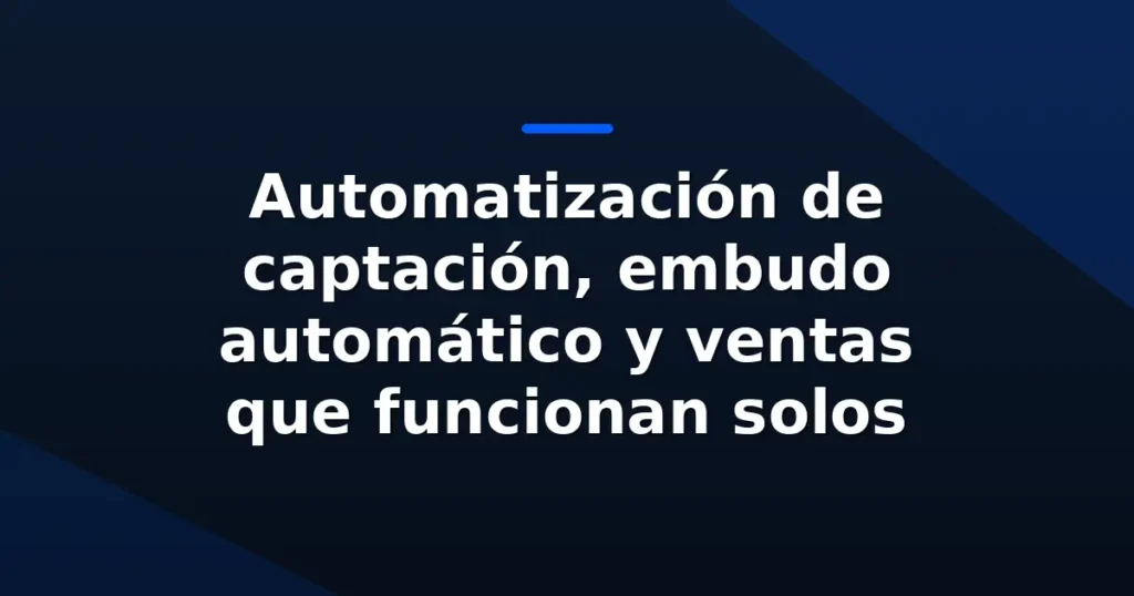 Imagen destacada para Automatización de captación, embudo automático y ventas que funcionan solos