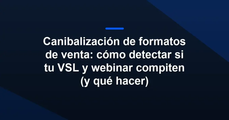 Imagen destacada para Canibalización de formatos de venta: cómo detectar si tu VSL y webinar compiten (y qué hacer)
