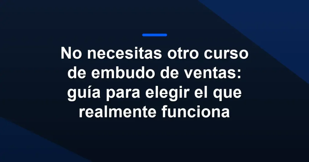 Imagen destacada para No necesitas otro curso de embudo de ventas: guía para elegir el que realmente funciona