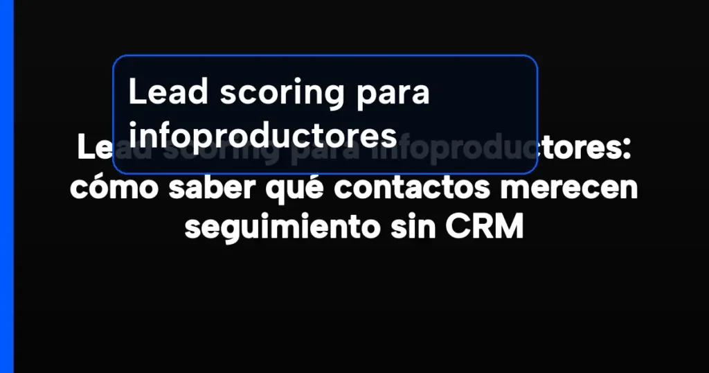 Imagen destacada para Lead scoring para infoproductores: cómo saber qué contactos merecen seguimiento sin CRM
