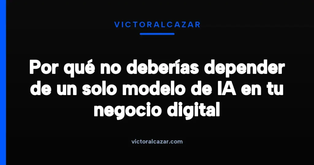 Imagen destacada para Por qué no deberías depender de un solo modelo de IA en tu negocio digital