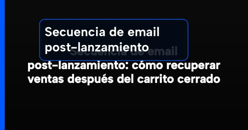 Imagen destacada para Secuencia de email post-lanzamiento: cómo recuperar ventas después del carrito cerrado