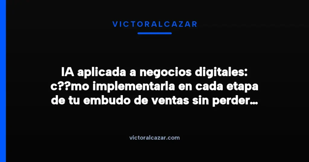 IA aplicada a negocios digitales: implementacion en cada etapa del embudo de ventas