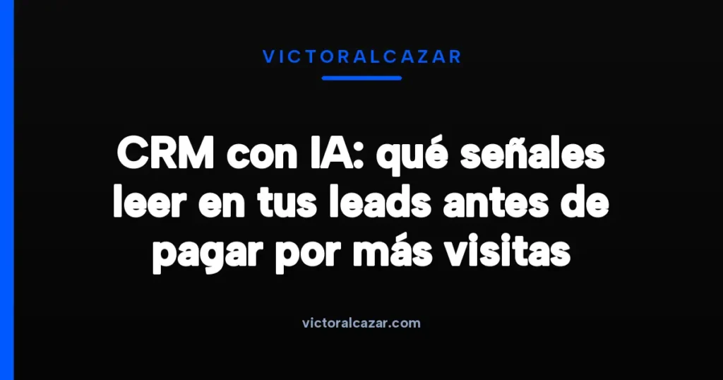 Imagen destacada para CRM con IA: qué señales leer en tus leads antes de pagar por más visitas