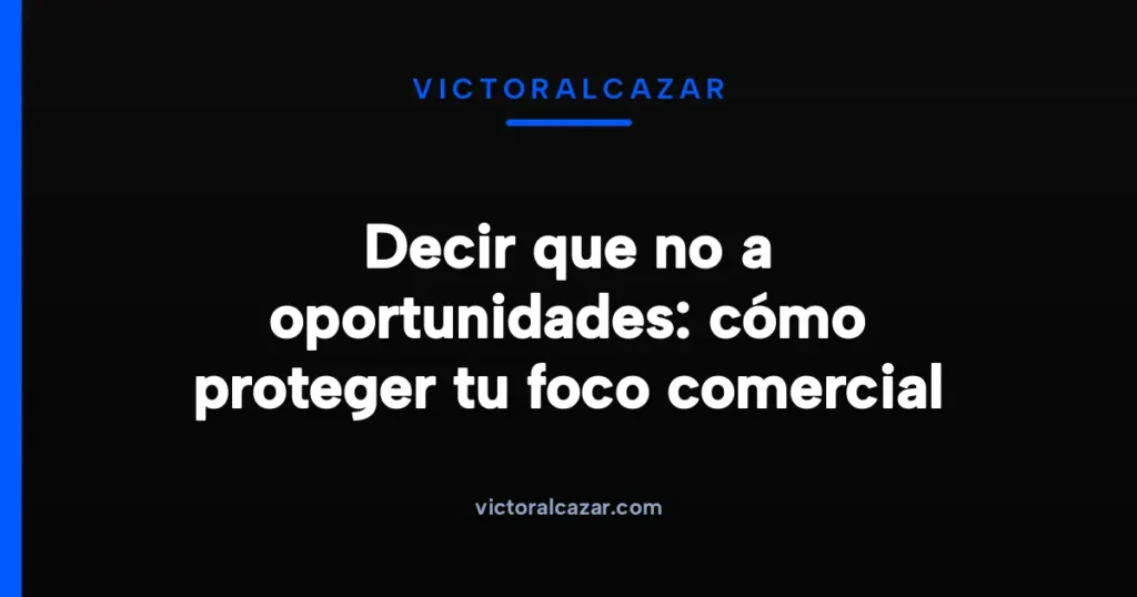Imagen destacada para Decir que no a oportunidades: cómo proteger tu foco comercial