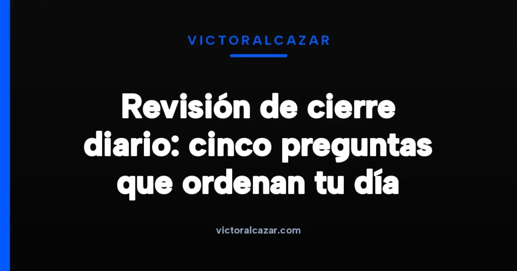 Imagen destacada para Revisión de cierre diario: cinco preguntas que ordenan tu día