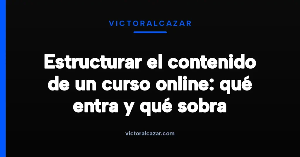 Imagen destacada para Estructurar el contenido de un curso online: qué entra y qué sobra