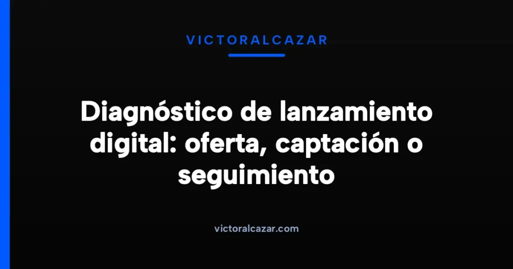 Imagen destacada para Diagnóstico de lanzamiento digital: oferta, captación o seguimiento